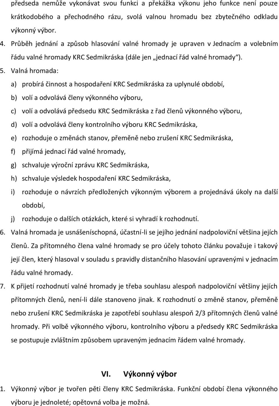 Valná hromada: a) probírá činnost a hospodaření KRC Sedmikráska za uplynulé období, b) volí a odvolává členy výkonného výboru, c) volí a odvolává předsedu KRC Sedmikráska z řad členů výkonného