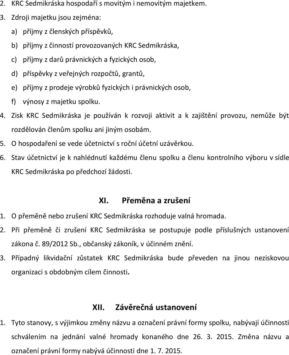 grantů, e) příjmy z prodeje výrobků fyzických i právnických osob, f) výnosy z majetku spolku. 4.