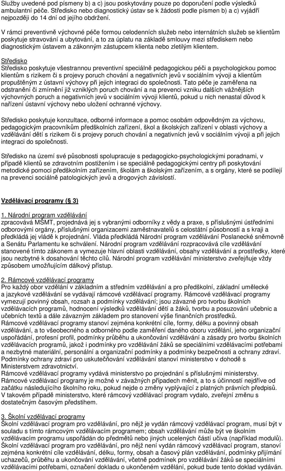 V rámci preventivně výchovné péče formou celodenních služeb nebo internátních služeb se klientům poskytuje stravování a ubytování, a to za úplatu na základě smlouvy mezi střediskem nebo diagnostickým