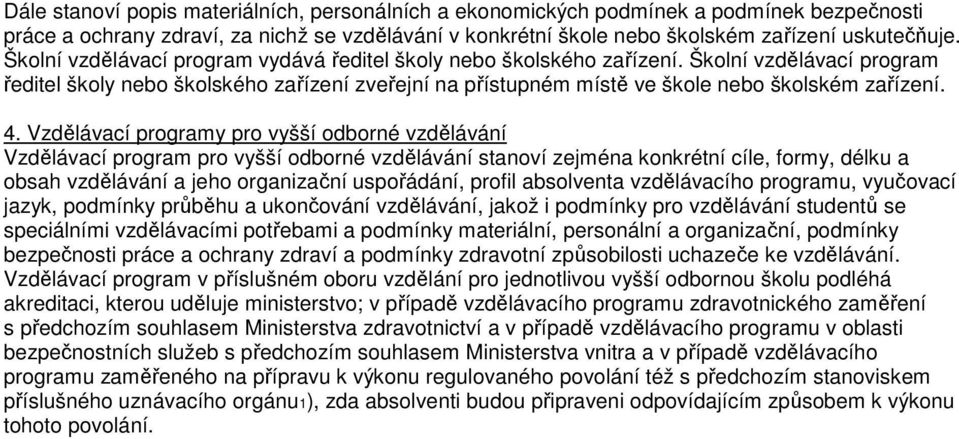 Vzdělávací programy pro vyšší odborné vzdělávání Vzdělávací program pro vyšší odborné vzdělávání stanoví zejména konkrétní cíle, formy, délku a obsah vzdělávání a jeho organizační uspořádání, profil