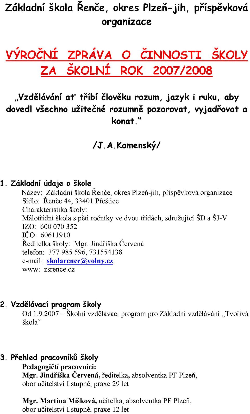 Základní údaje o škole Název: Základní škola Řenče, okres Plzeň-jih, příspěvková organizace Sídlo: Řenče 44, 33401 Přeštice Charakteristika školy: Málotřídní škola s pěti ročníky ve dvou třídách,