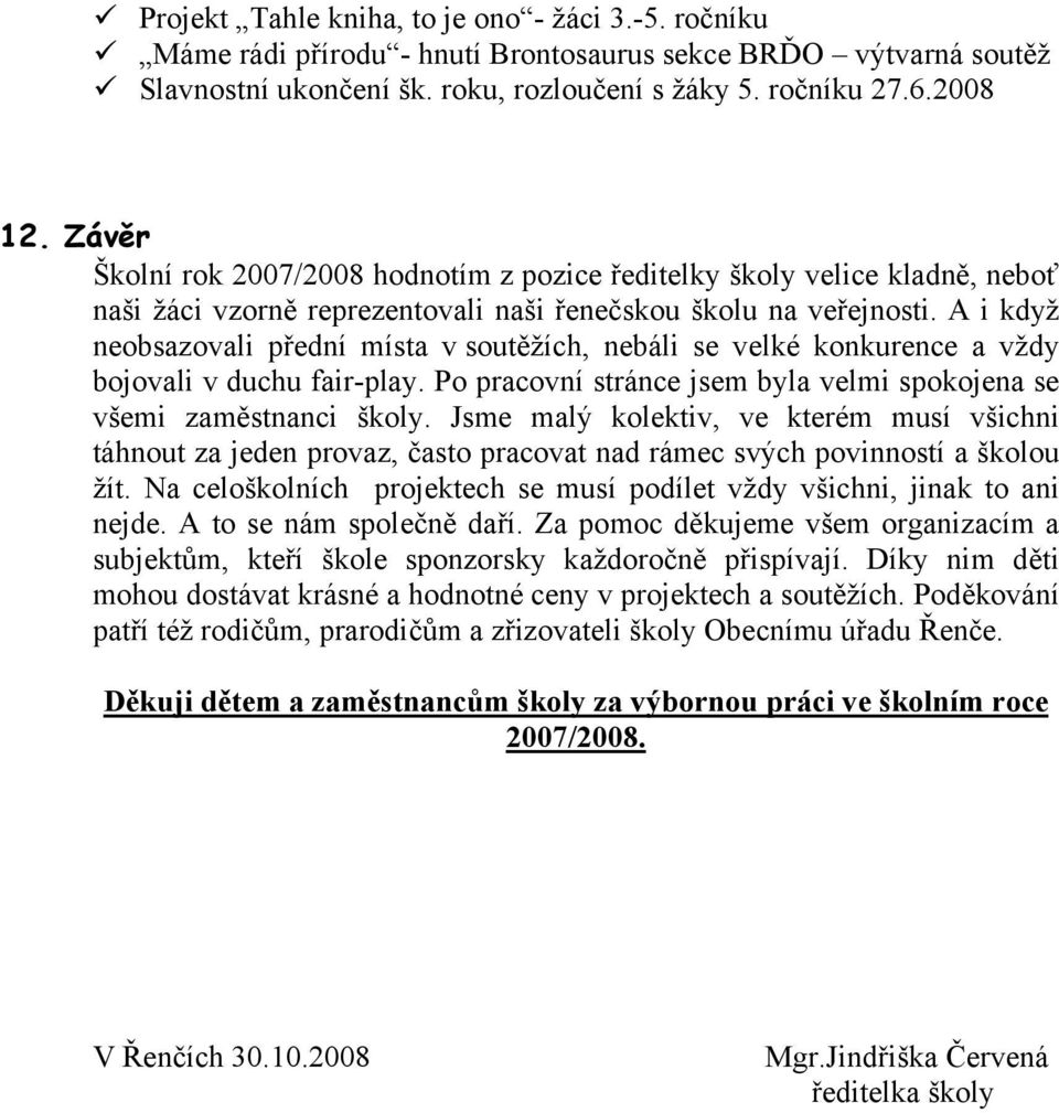 A i když neobsazovali přední místa v soutěžích, nebáli se velké konkurence a vždy bojovali v duchu fair-play. Po pracovní stránce jsem byla velmi spokojena se všemi zaměstnanci školy.