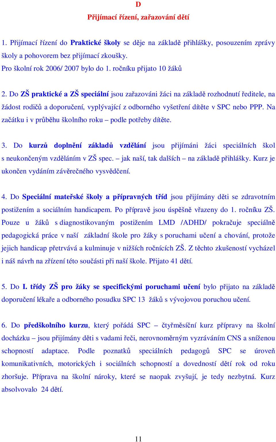 Na zaátku i v prbhu školního roku podle poteby dítte. 3. Do kurz doplnní základ vzdlání jsou pijímáni žáci speciálních škol s neukoneným vzdláním v ZŠ spec. jak naší, tak dalších na základ pihlášky.