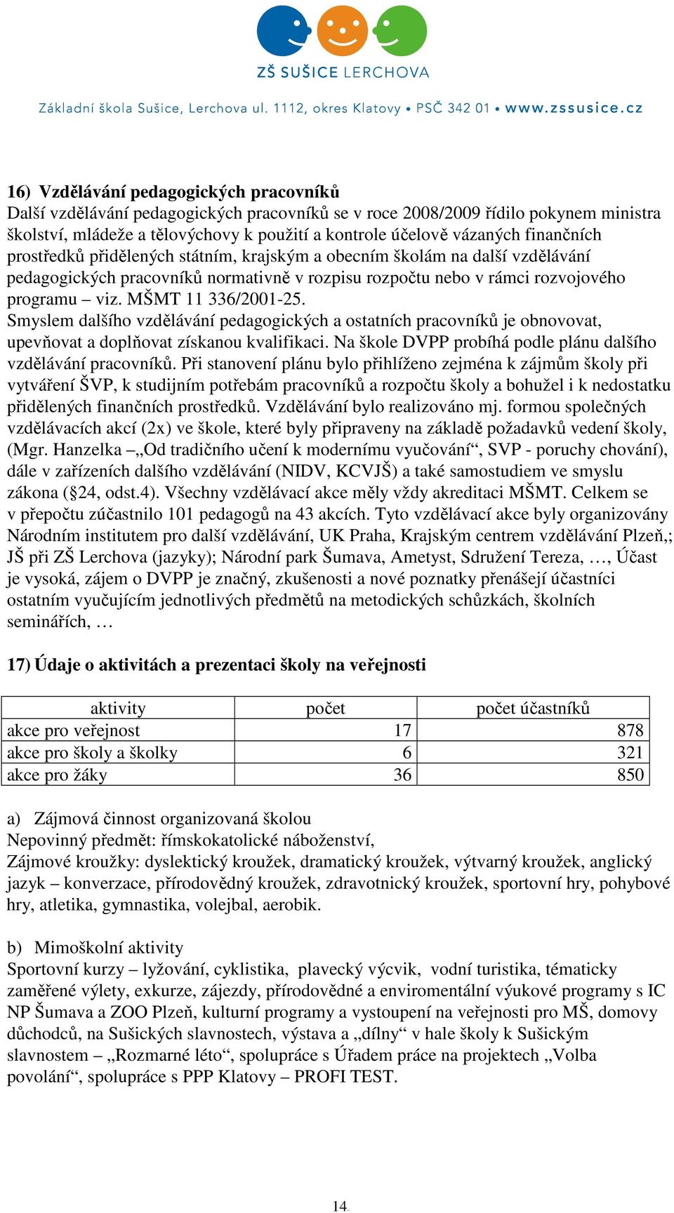 MŠMT 11 336/2001-25. Smyslem dalšího vzdělávání pedagogických a ostatních pracovníků je obnovovat, upevňovat a doplňovat získanou kvalifikaci.