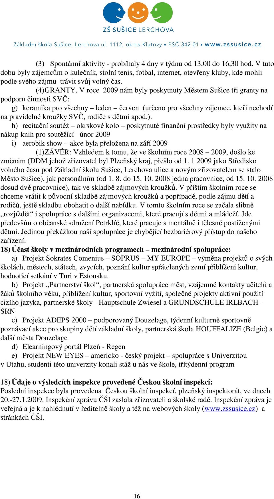 V roce 2009 nám byly poskytnuty Městem Sušice tři granty na podporu činnosti SVČ: g) keramika pro všechny leden červen (určeno pro všechny zájemce, kteří nechodí na pravidelné kroužky SVČ, rodiče s