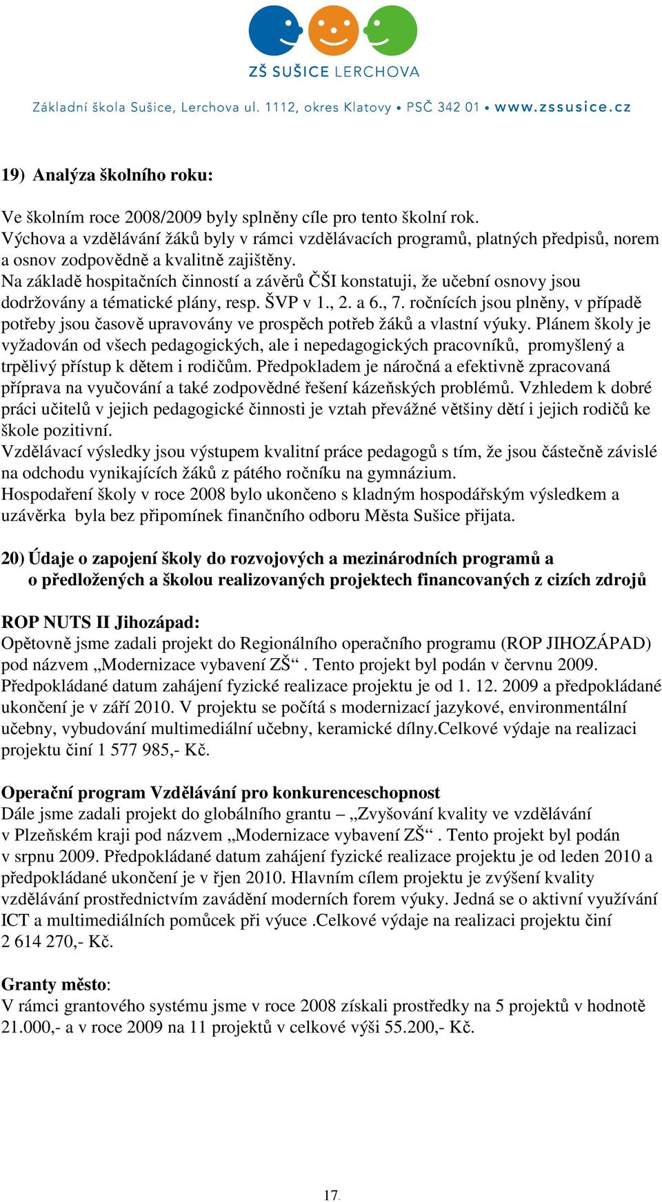 Na základě hospitačních činností a závěrů ČŠI konstatuji, že učební osnovy jsou dodržovány a tématické plány, resp. ŠVP v 1., 2. a 6., 7.