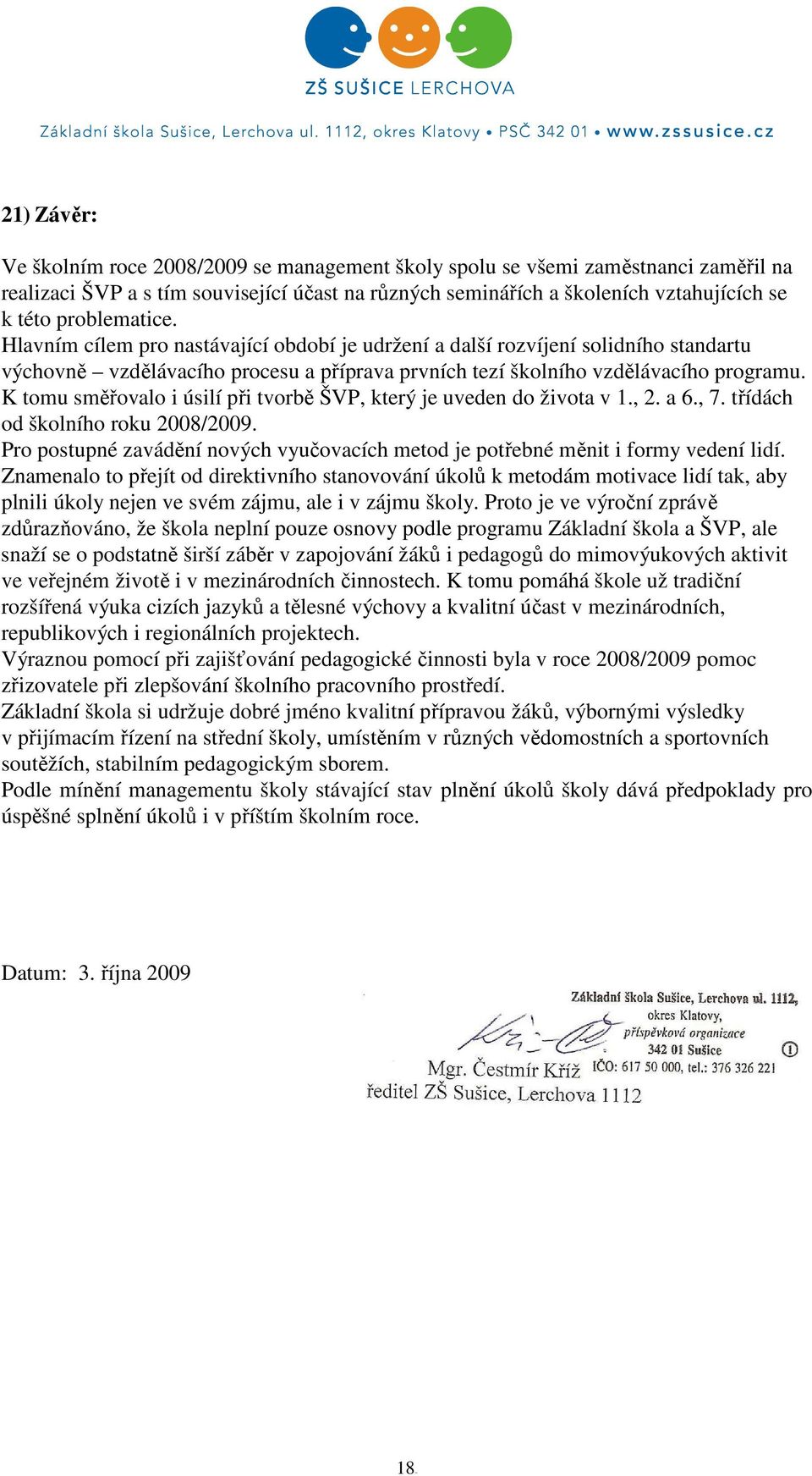 K tomu směřovalo i úsilí při tvorbě ŠVP, který je uveden do života v 1., 2. a 6., 7. třídách od školního roku 2008/2009.