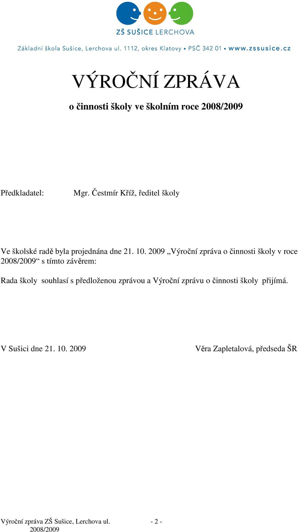 2009 Výroční zpráva o činnosti školy v roce 2008/2009 s tímto závěrem: Rada školy souhlasí s