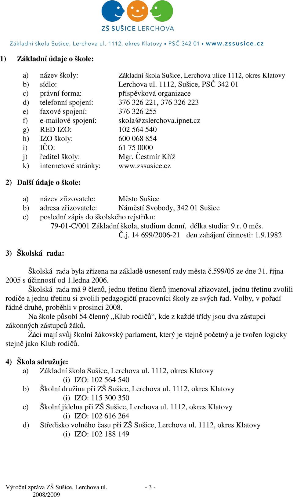 cz g) RED IZO: 102 564 540 h) IZO školy: 600 068 854 i) IČO: 61 75 0000 j) ředitel školy: Mgr. Čestmír Kříž k) internetové stránky: www.zssusice.