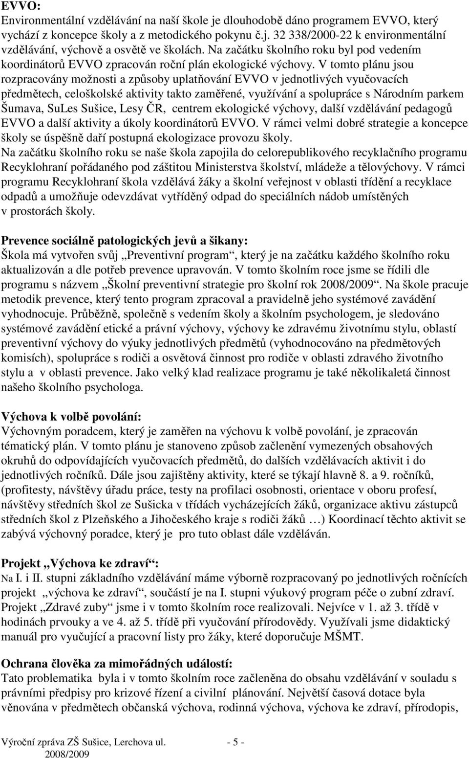 V tomto plánu jsou rozpracovány možnosti a způsoby uplatňování EVVO v jednotlivých vyučovacích předmětech, celoškolské aktivity takto zaměřené, využívání a spolupráce s Národním parkem Šumava, SuLes