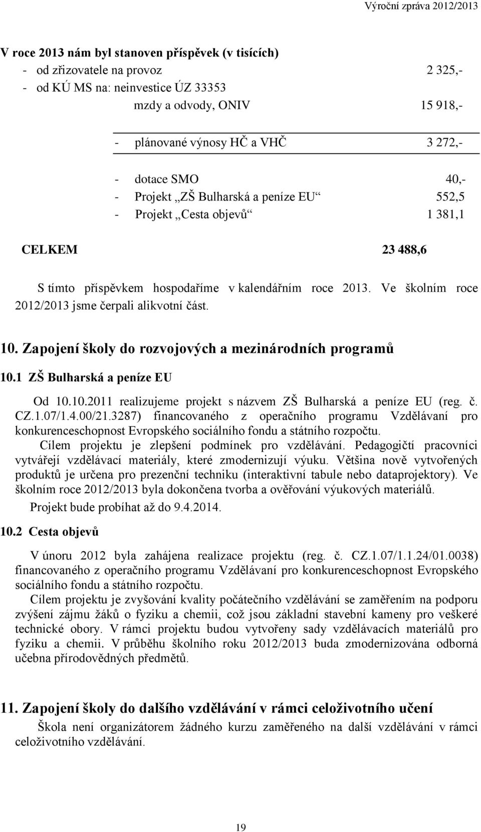 Ve školním roce 2012/2013 jsme čerpali alikvotní část. 10. Zapojení školy do rozvojových a mezinárodních programů 10.1 ZŠ Bulharská a peníze EU Od 10.10.2011 realizujeme projekt s názvem ZŠ Bulharská a peníze EU (reg.