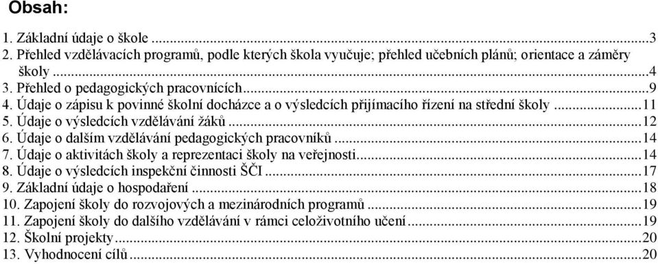 Údaje o dalším vzdělávání pedagogických pracovníků... 14 7. Údaje o aktivitách školy a reprezentaci školy na veřejnosti... 14 8. Údaje o výsledcích inspekční činnosti ŠČI... 17 9.