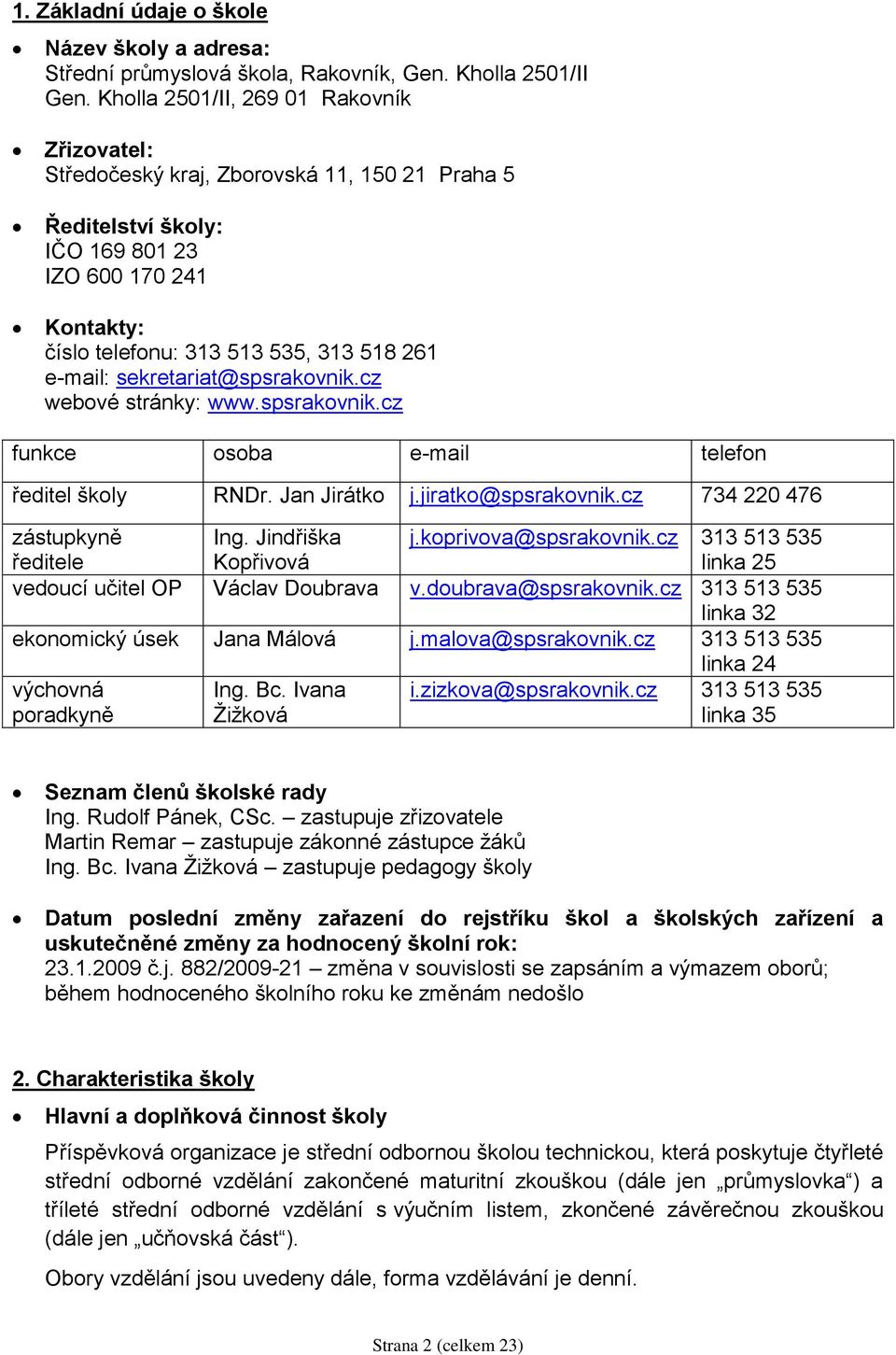 sekretariat@spsrakovnik.cz webové stránky: www.spsrakovnik.cz funkce osoba e-mail telefon ředitel školy RNDr. Jan Jirátko j.jiratko@spsrakovnik.cz 734 220 476 zástupkyně ředitele Ing.