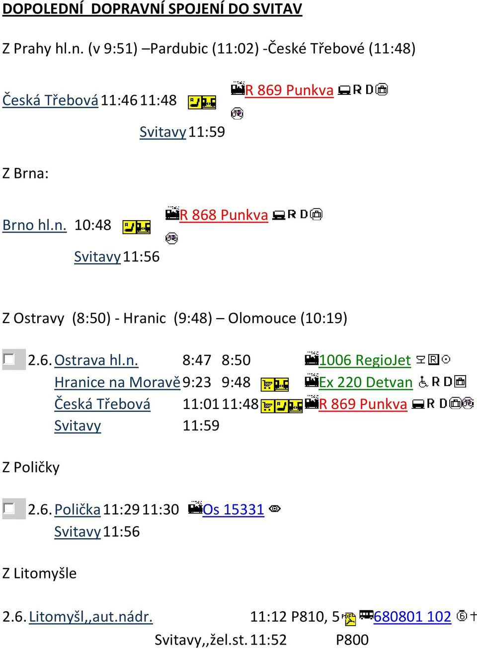 va Svitavy11:59 Z Brna: Brno hl.n. 10:48 R 868 Punkva Svitavy11:56 Z Ostravy (8:50) - Hranic (9:48) Olomouce (10:19) 2.6.Ostrava hl.