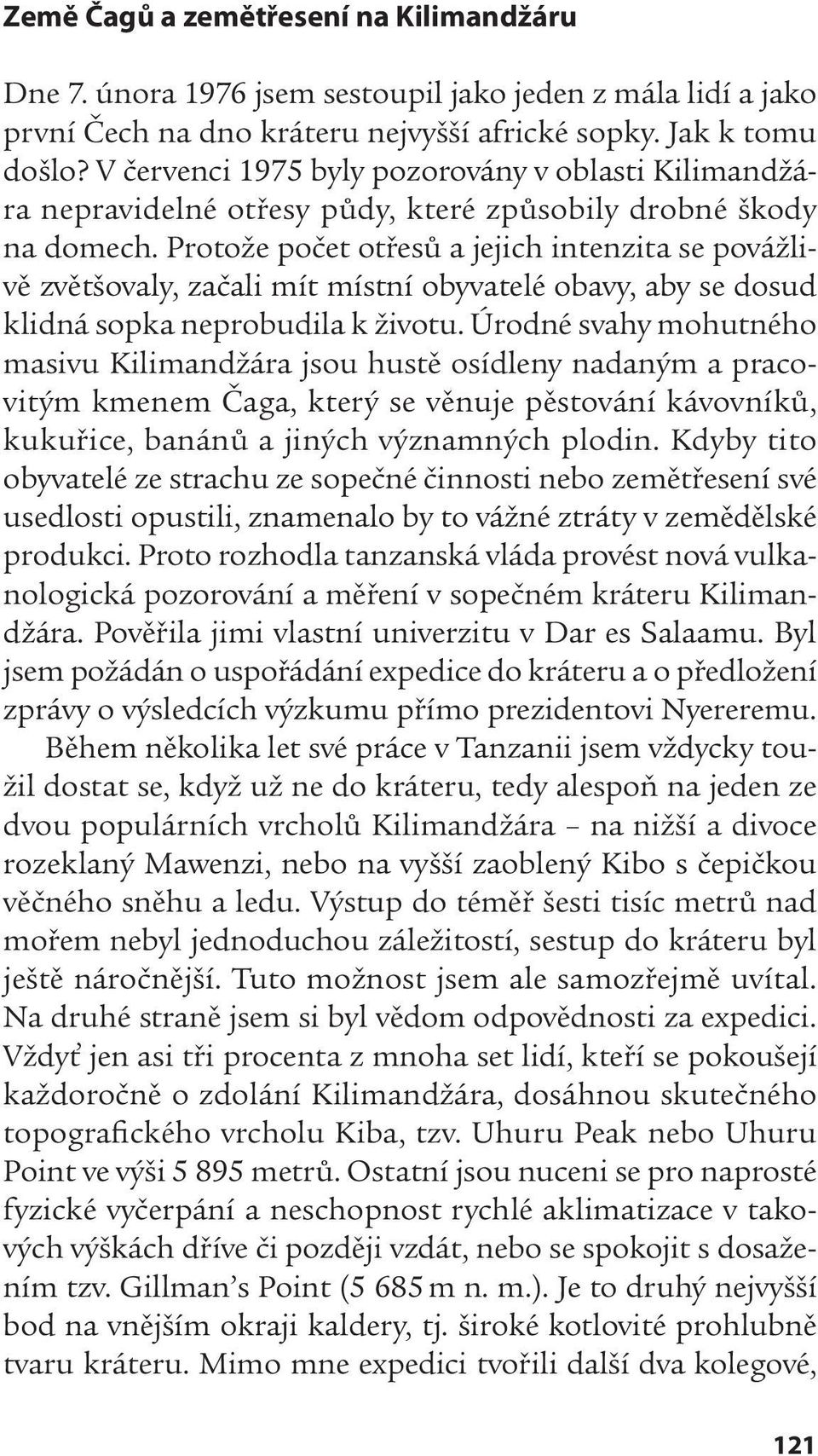 Protože počet otřesů a jejich intenzita se povážlivě zvětšovaly, začali mít místní obyvatelé obavy, aby se dosud klidná sopka neprobudila k životu.