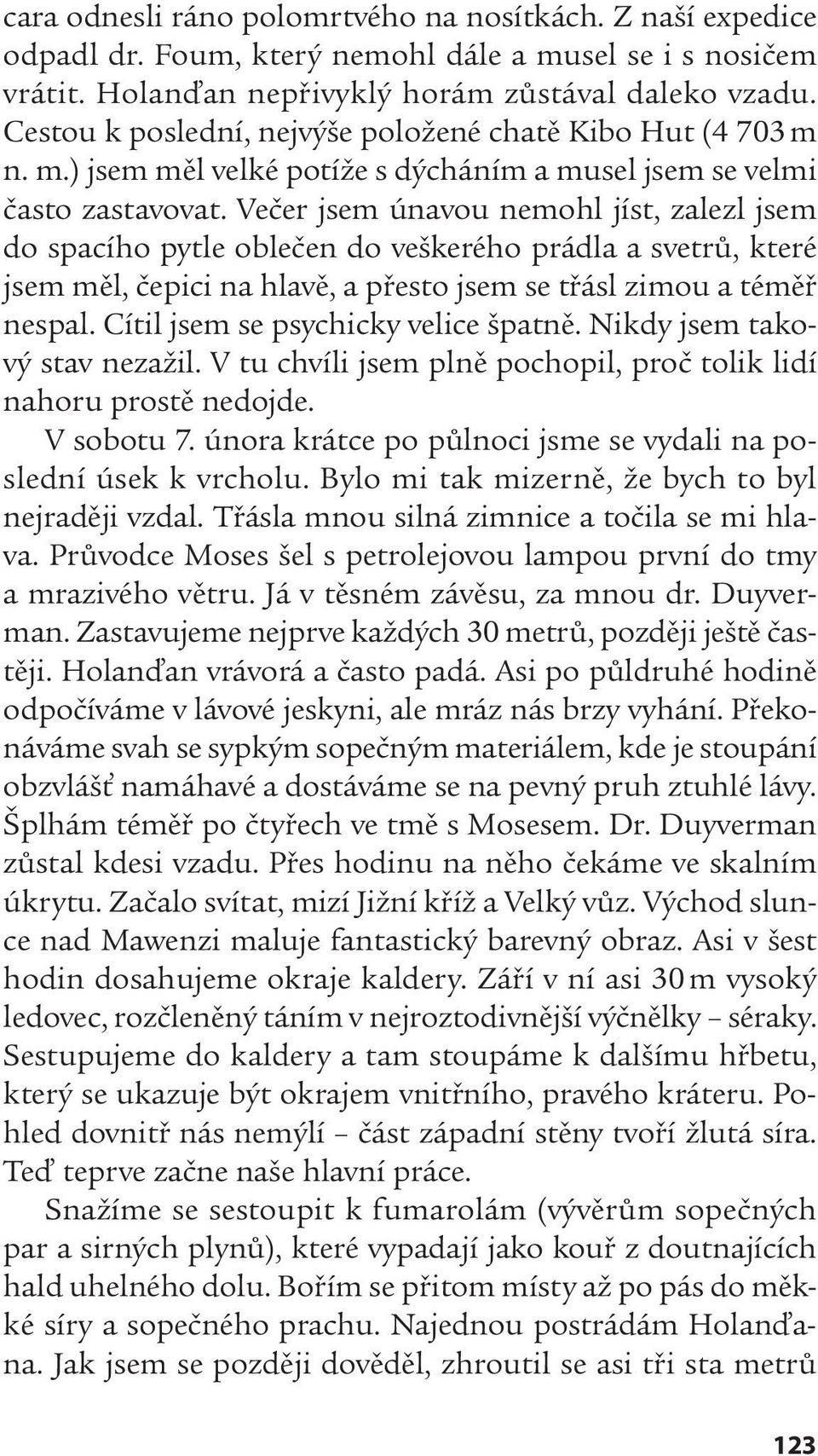 Večer jsem únavou nemohl jíst, zalezl jsem do spacího pytle oblečen do veškerého prádla a svetrů, které jsem měl, čepici na hlavě, a přesto jsem se třásl zimou a téměř nespal.