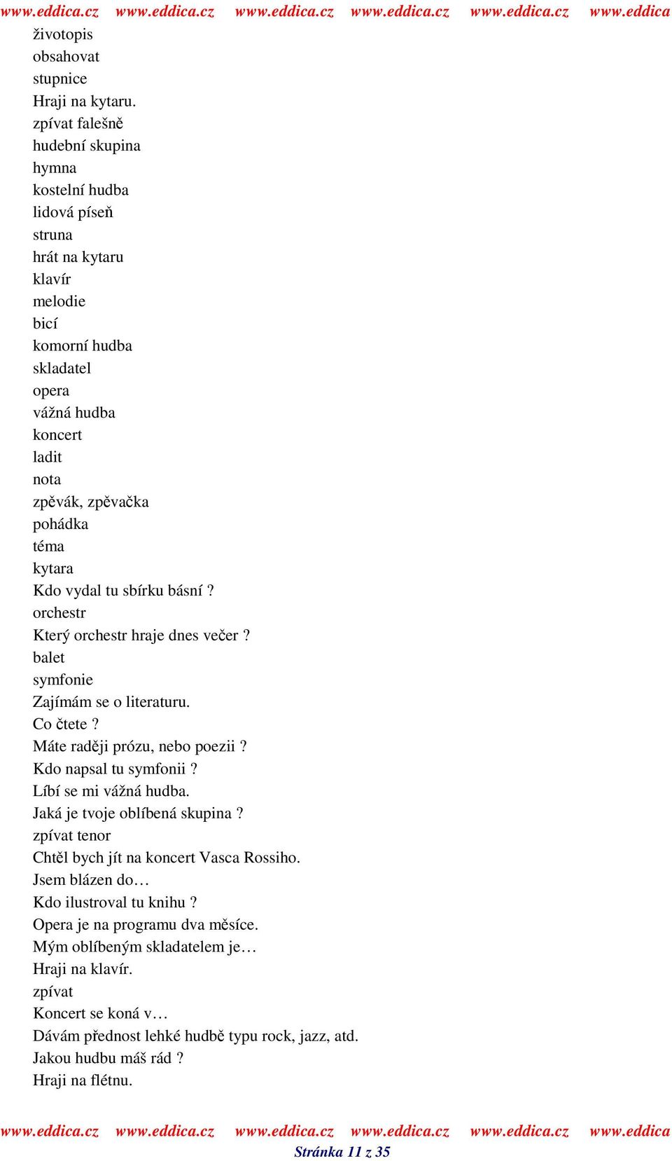 kytara Kdo vydal tu sbírku básní? orchestr Který orchestr hraje dnes veer? balet symfonie Zajímám se o literaturu. Co tete? Máte radji prózu, nebo poezii? Kdo napsal tu symfonii?