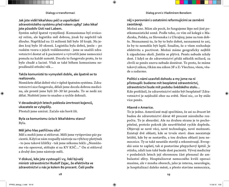 Logistika byla dobrá, jenže po ruském vzoru s jejich vzdálenostmi - jsme se snažili zdravotnictví dostat až k pacientovi a vytvořili jsme nemocnici pomalu na každé samotě.