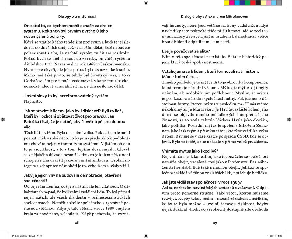 Pokud bych to měl shrnout do zkratky, on chtěl systému dát lidskou tvář. Navazoval na rok 1968 v Československu. Nyní jsme chytří, ale jeho pokus byl odsouzen ke krachu.