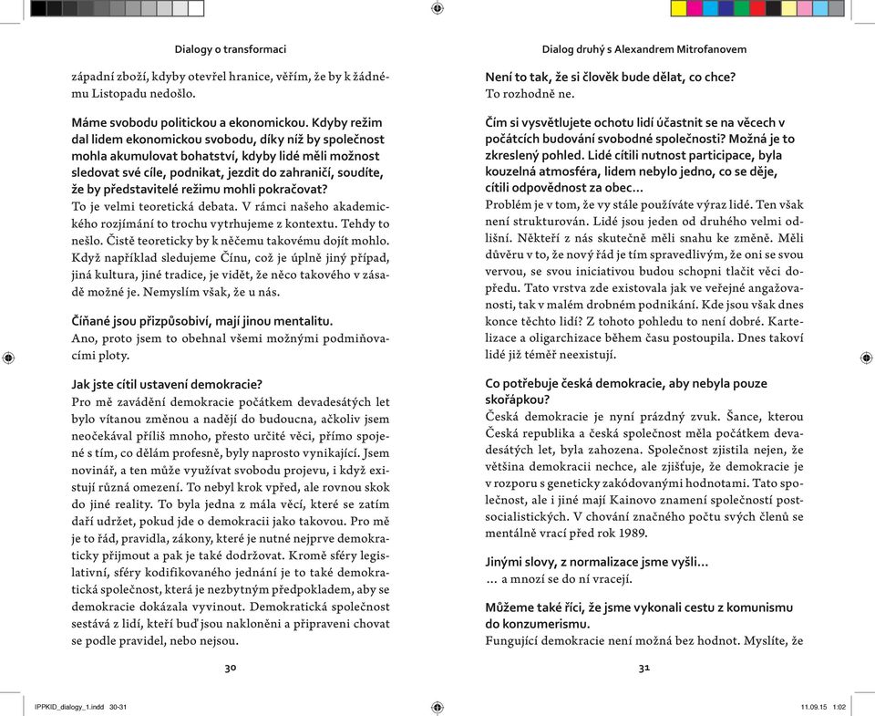 režimu mohli pokračovat? To je velmi teoretická debata. V rámci našeho akademického rozjímání to trochu vytrhujeme z kontextu. Tehdy to nešlo. Čistě teoreticky by k něčemu takovému dojít mohlo.