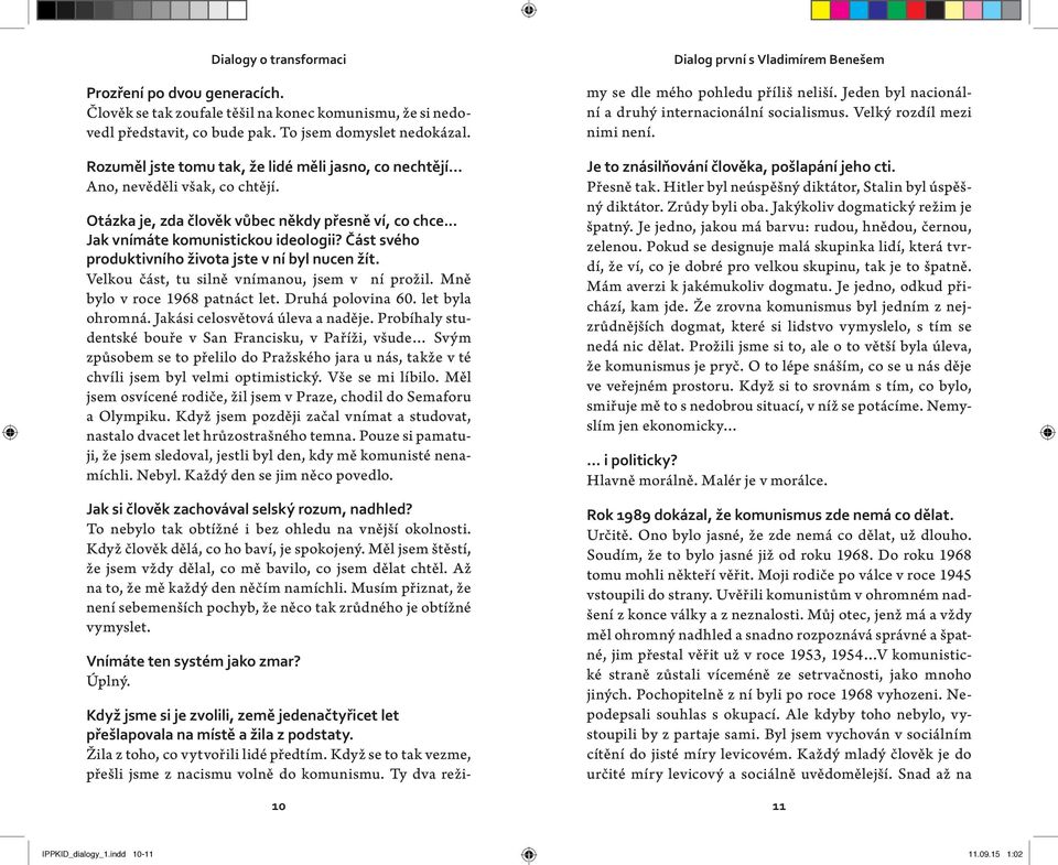 Část svého produktivního života jste v ní byl nucen žít. Velkou část, tu silně vnímanou, jsem v ní prožil. Mně bylo v roce 1968 patnáct let. Druhá polovina 60. let byla ohromná.