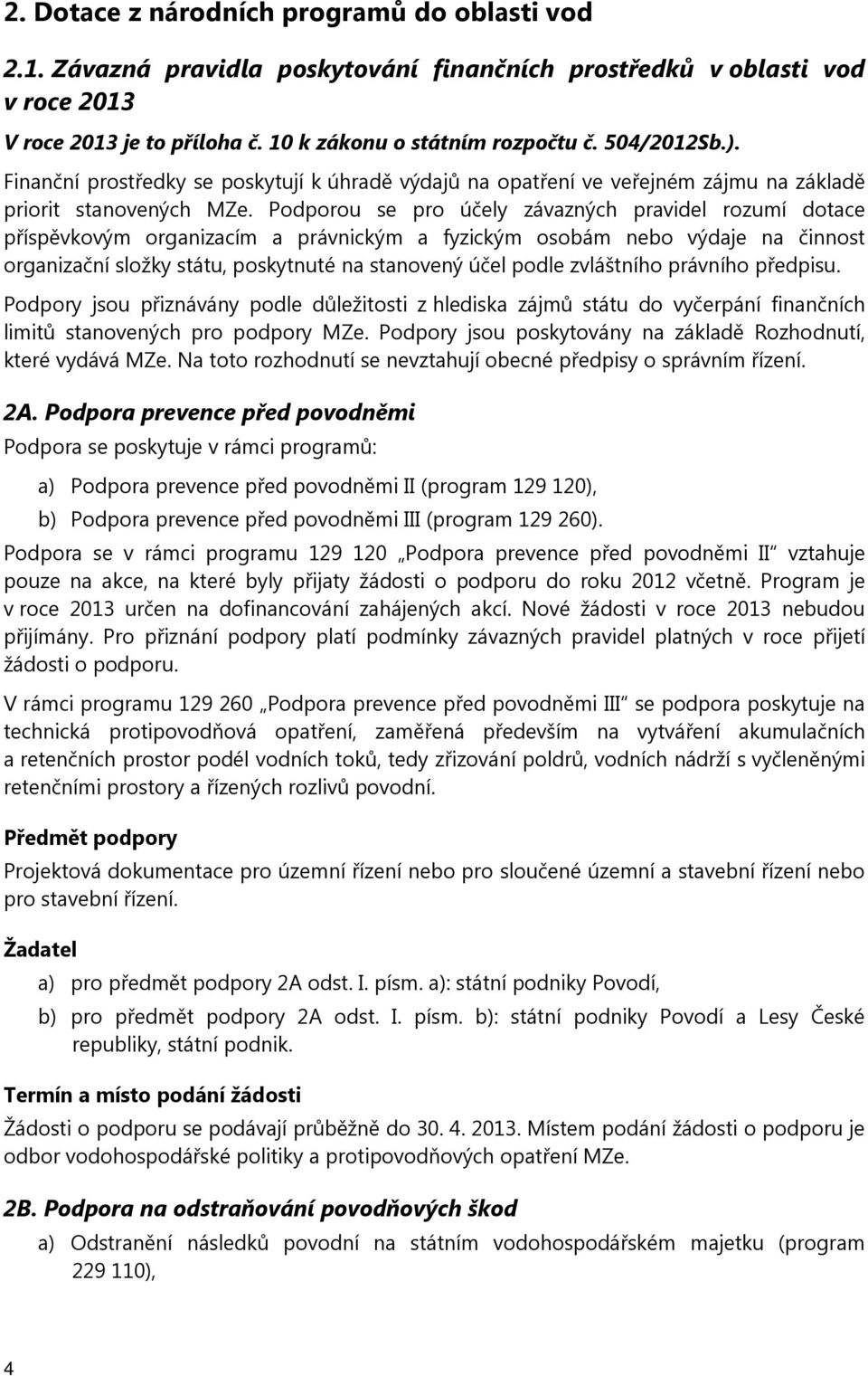 Pdpru se pr účely závazných pravidel rzumí dtace příspěvkvým rganizacím a právnickým a fyzickým sbám neb výdaje na činnst rganizační slžky státu, pskytnuté na stanvený účel pdle zvláštníh právníh