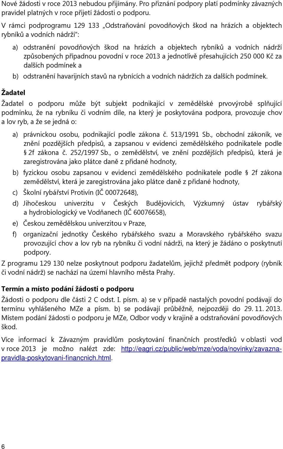 rce 2013 a jedntlivě přesahujících 250 000 Kč za dalších pdmínek a b) dstranění havarijních stavů na rybnících a vdních nádržích za dalších pdmínek.