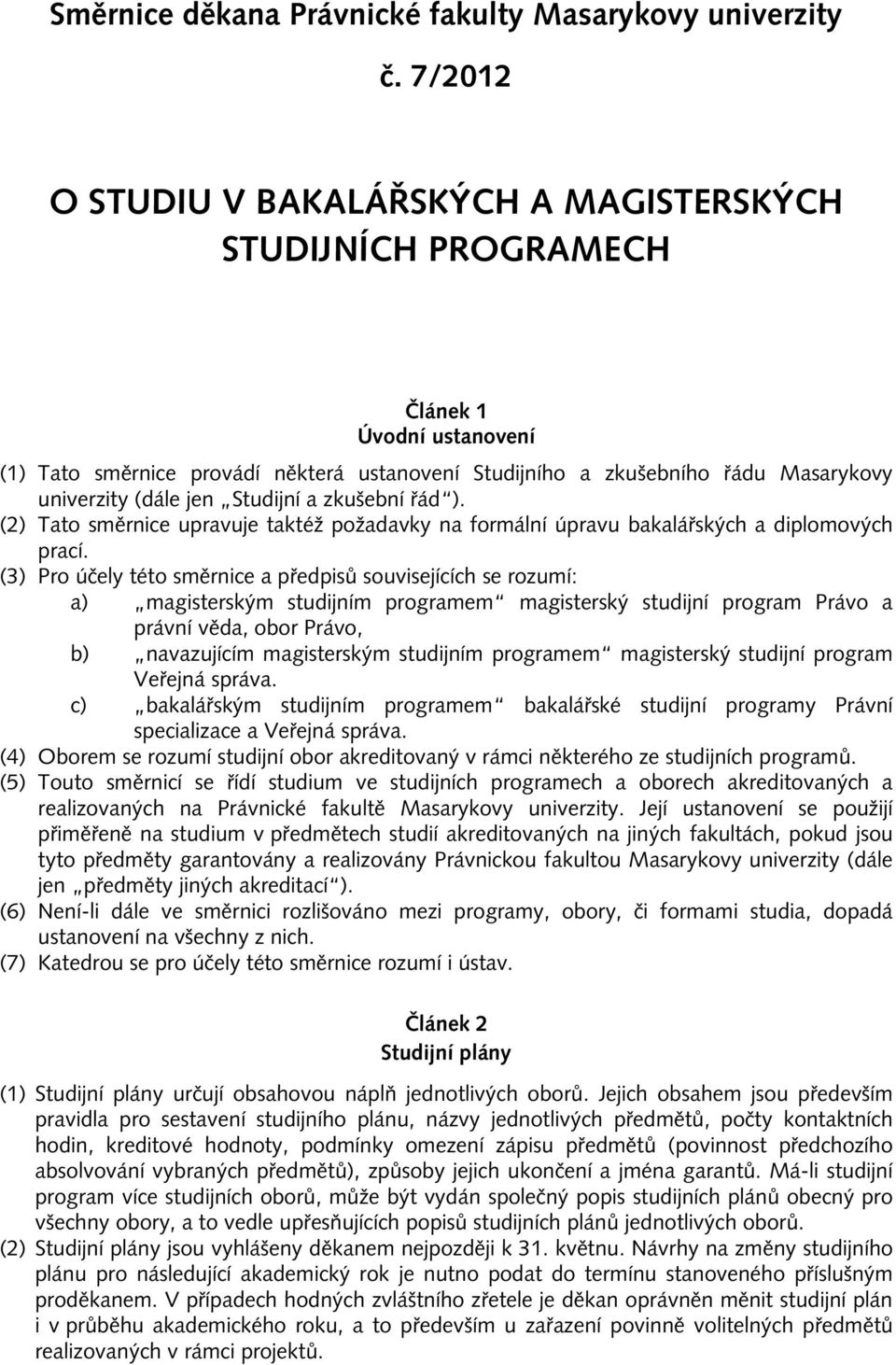 jen Studijní a zkušební řád ). (2) Tato směrnice upravuje taktéž požadavky na formální úpravu bakalářských a diplomových prací.