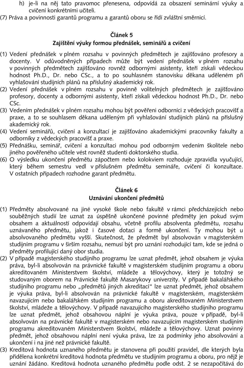 V odůvodněných případech může být vedení přednášek v plném rozsahu v povinných předmětech zajišťováno rovněž odbornými asistenty, kteří získali vědeckou hodnost Ph.D., Dr. nebo CSc.