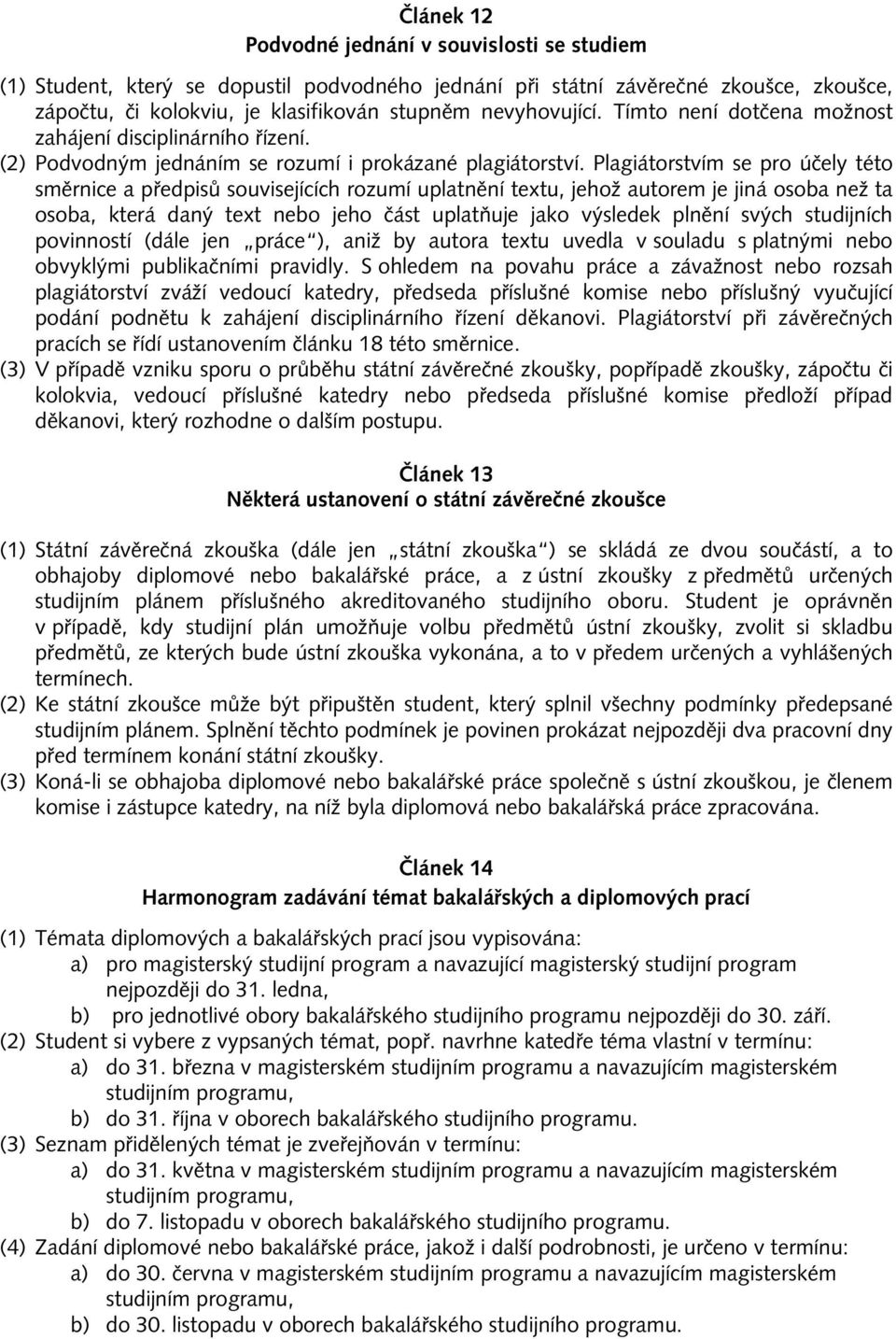 Plagiátorstvím se pro účely této směrnice a předpisů souvisejících rozumí uplatnění textu, jehož autorem je jiná osoba než ta osoba, která daný text nebo jeho část uplatňuje jako výsledek plnění