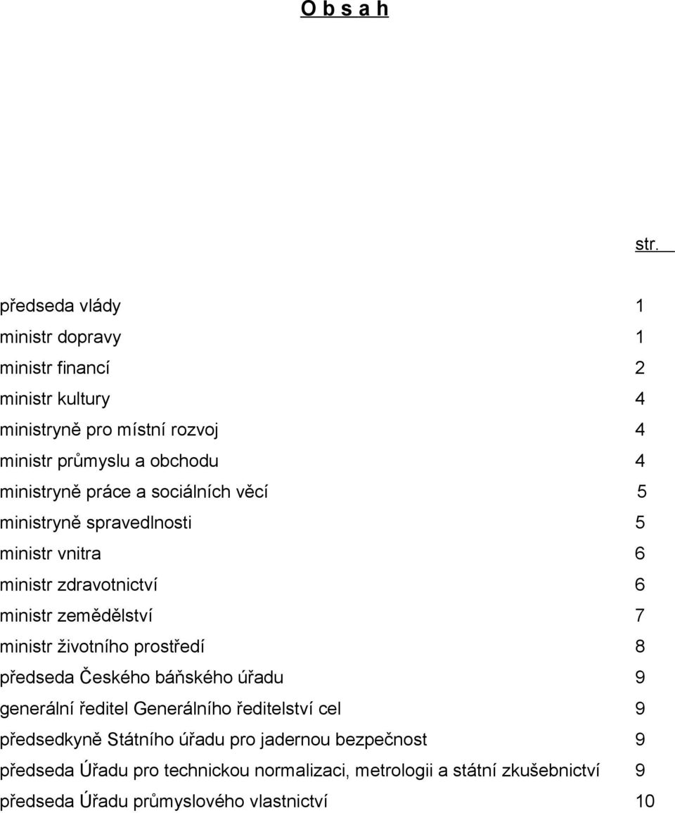 ministryně práce a sociálních věcí 5 ministryně spravedlnosti 5 ministr vnitra 6 ministr zdravotnictví 6 ministr zemědělství 7 ministr