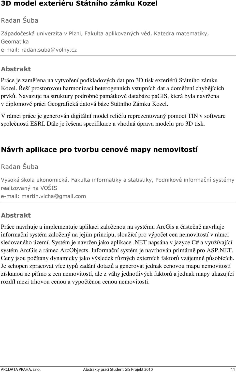 Navazuje na struktury podrobné památkové databáze pagis, která byla navržena v diplomové práci Geografická datová báze Státního Zámku Kozel.