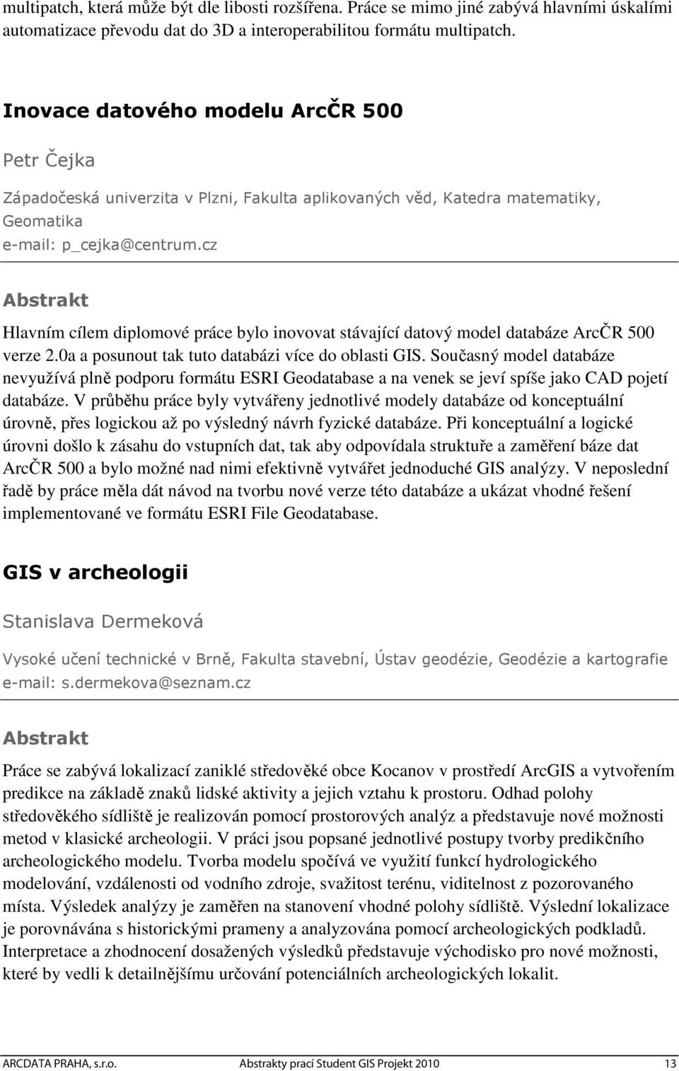 cz Hlavním cílem diplomové práce bylo inovovat stávající datový model databáze ArcČR 500 verze 2.0a a posunout tak tuto databázi více do oblasti GIS.