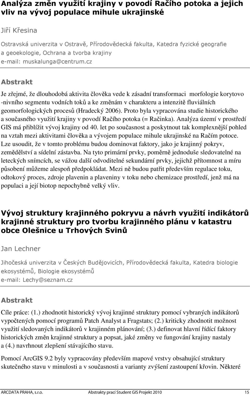 cz Je zřejmé, že dlouhodobá aktivita člověka vede k zásadní transformaci morfologie korytovo -nivního segmentu vodních toků a ke změnám v charakteru a intenzitě fluviálních geomorfologických procesů