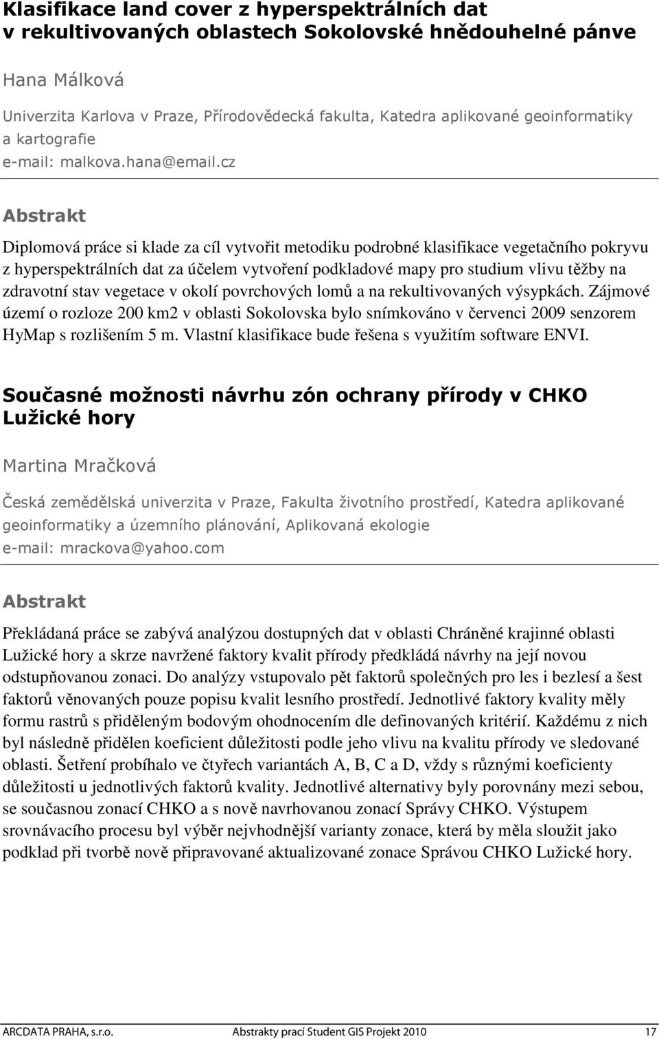 cz Diplomová práce si klade za cíl vytvořit metodiku podrobné klasifikace vegetačního pokryvu z hyperspektrálních dat za účelem vytvoření podkladové mapy pro studium vlivu těžby na zdravotní stav