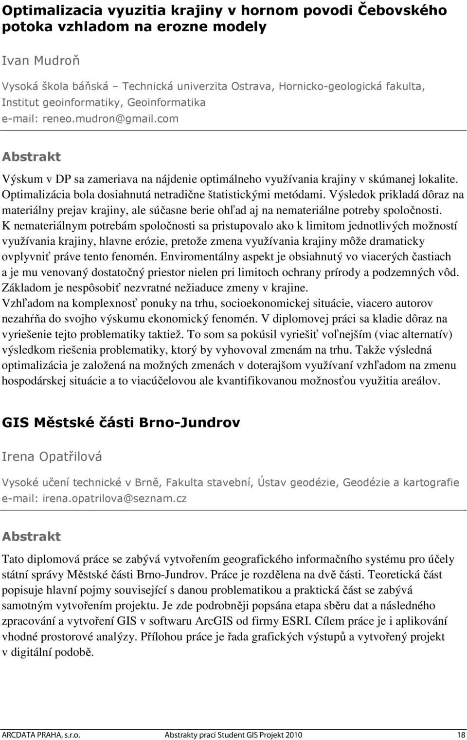 Optimalizácia bola dosiahnutá netradične štatistickými metódami. Výsledok prikladá dôraz na materiálny prejav krajiny, ale súčasne berie ohľad aj na nemateriálne potreby spoločnosti.