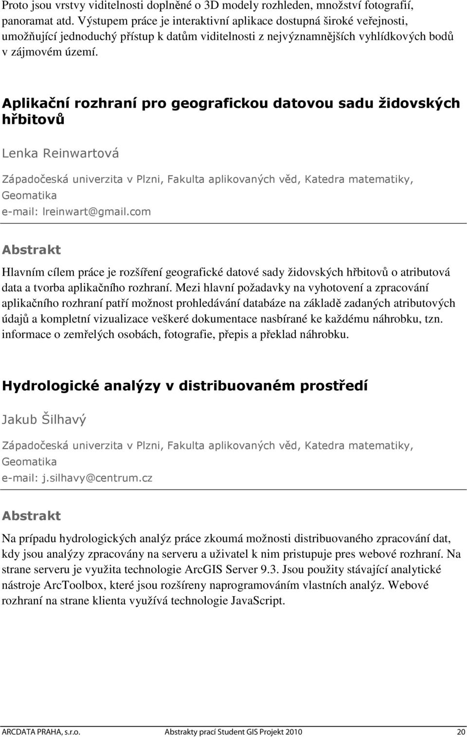 Aplikační rozhraní pro geografickou datovou sadu židovských hřbitovů Lenka Reinwartová Západočeská univerzita v Plzni, Fakulta aplikovaných věd, Katedra matematiky, Geomatika e-mail: lreinwart@gmail.