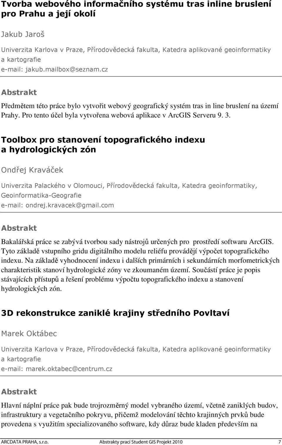 Toolbox pro stanovení topografického indexu a hydrologických zón Ondřej Kraváček Univerzita Palackého v Olomouci, Přírodovědecká fakulta, Katedra geoinformatiky, Geoinformatika-Geografie e-mail: