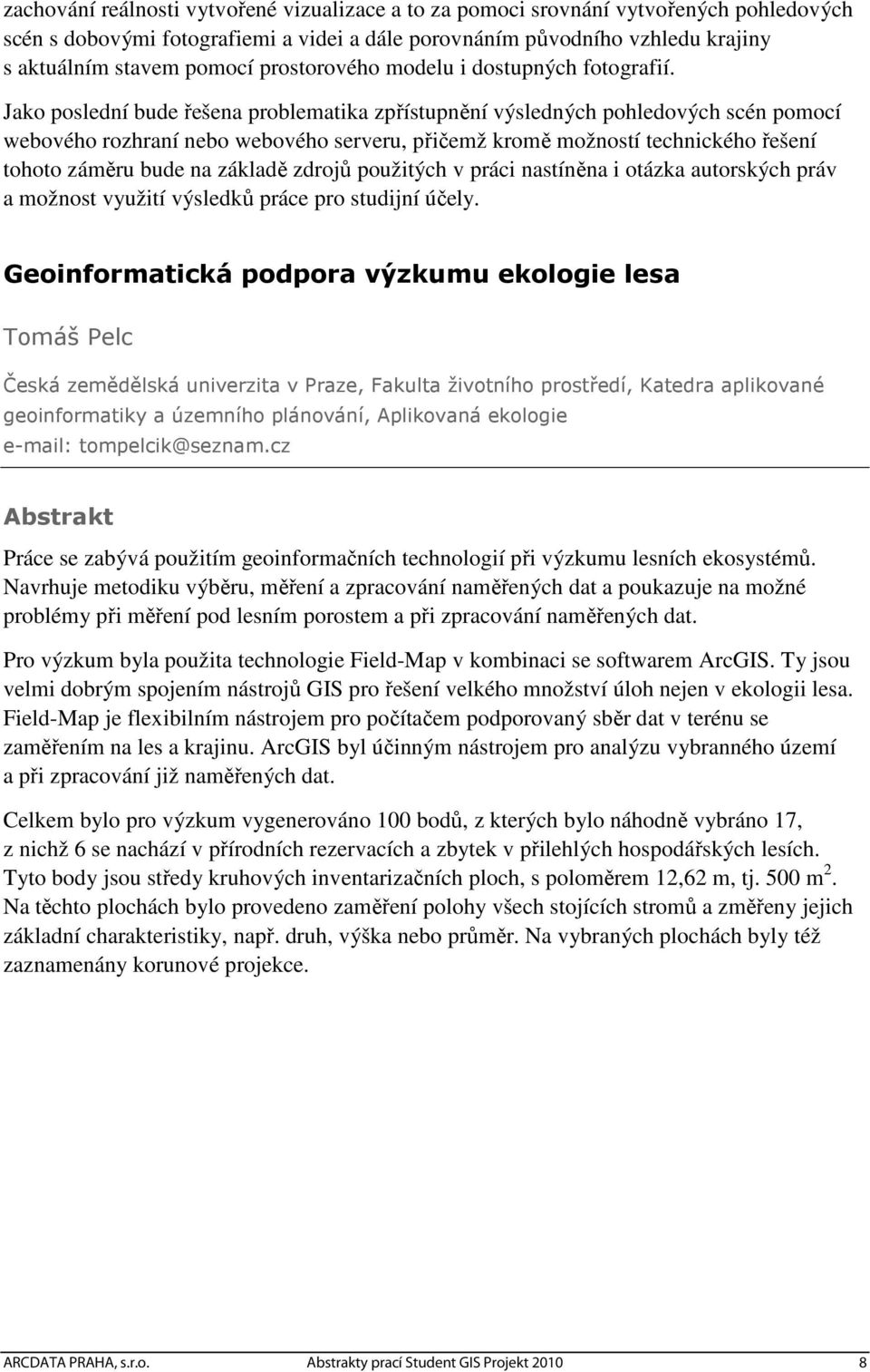 Jako poslední bude řešena problematika zpřístupnění výsledných pohledových scén pomocí webového rozhraní nebo webového serveru, přičemž kromě možností technického řešení tohoto záměru bude na základě