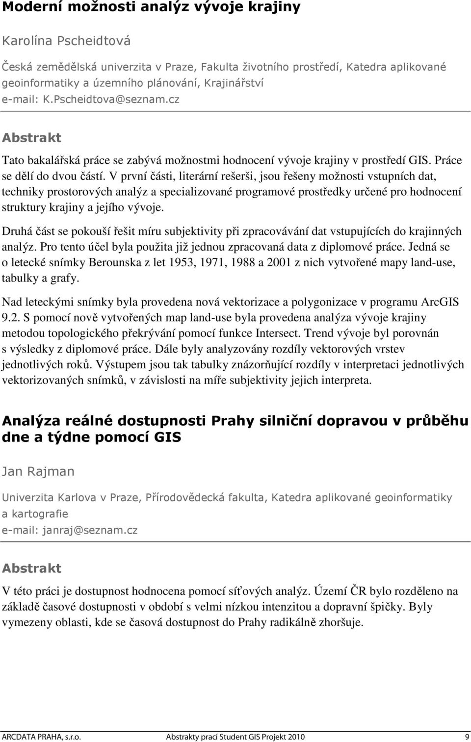 V první části, literární rešerši, jsou řešeny možnosti vstupních dat, techniky prostorových analýz a specializované programové prostředky určené pro hodnocení struktury krajiny a jejího vývoje.