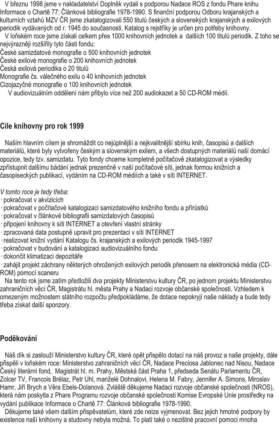 Katalog s rejst íky je ur en pro pot eby knihovny. V lo ském roce jsme získali celkem p es 1000 knihovních jednotek a dalších 100 titul periodik.