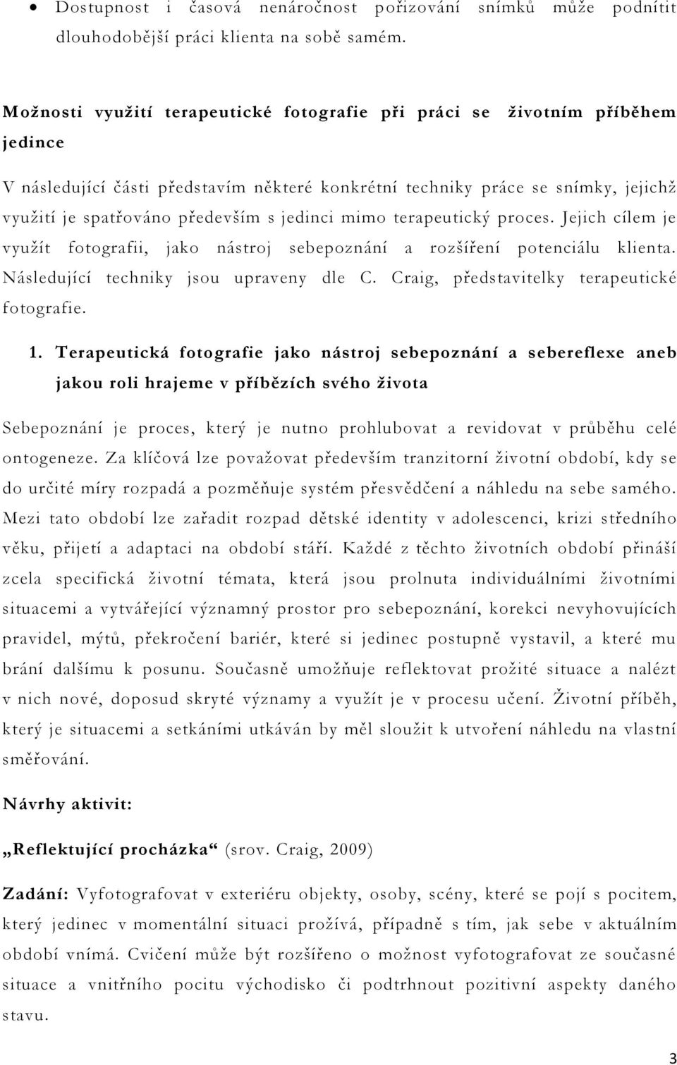 jedinci mimo terapeutický proces. Jejich cílem je využít fotografii, jako nástroj sebepoznání a rozšíření potenciálu klienta. Následující techniky jsou upraveny dle C.