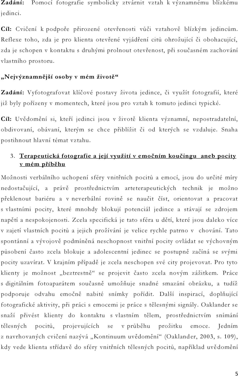 Nejvýznamnější osoby v mém životě Zadání: Vyfotografovat klíčové postavy života jedince, či využít fotografií, které již byly pořízeny v momentech, které jsou pro vztah k tomuto jedinci typické.