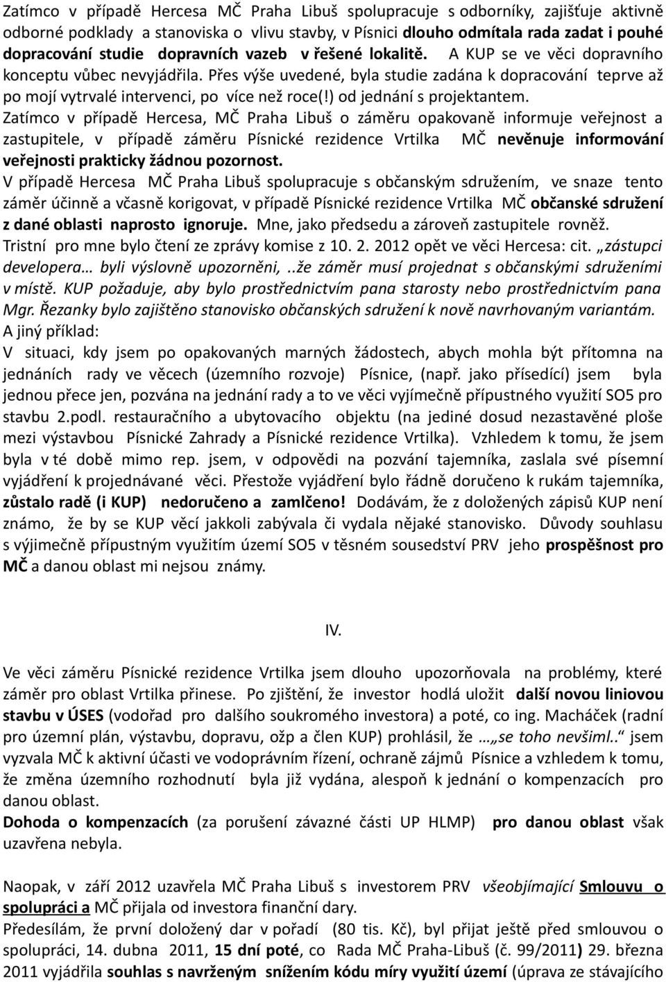 Přes výše uvedené, byla studie zadána k dopracování teprve až po mojí vytrvalé intervenci, po více než roce(!) od jednání s projektantem.