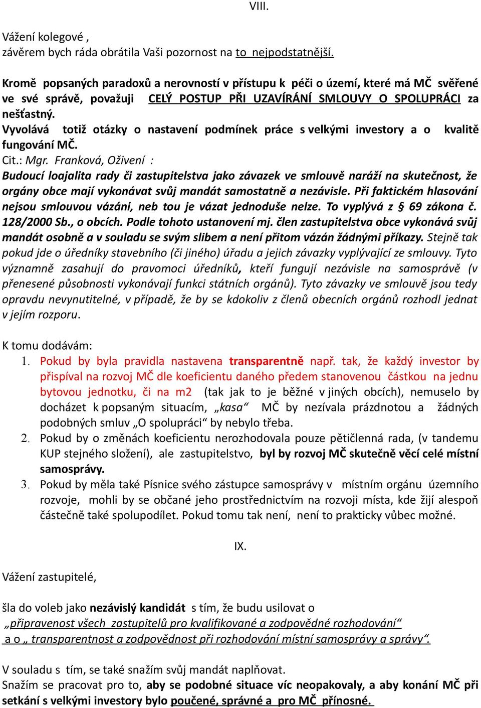 Vyvolává totiž otázky o nastavení podmínek práce s velkými investory a o kvalitě fungování MČ. Cit.: Mgr.