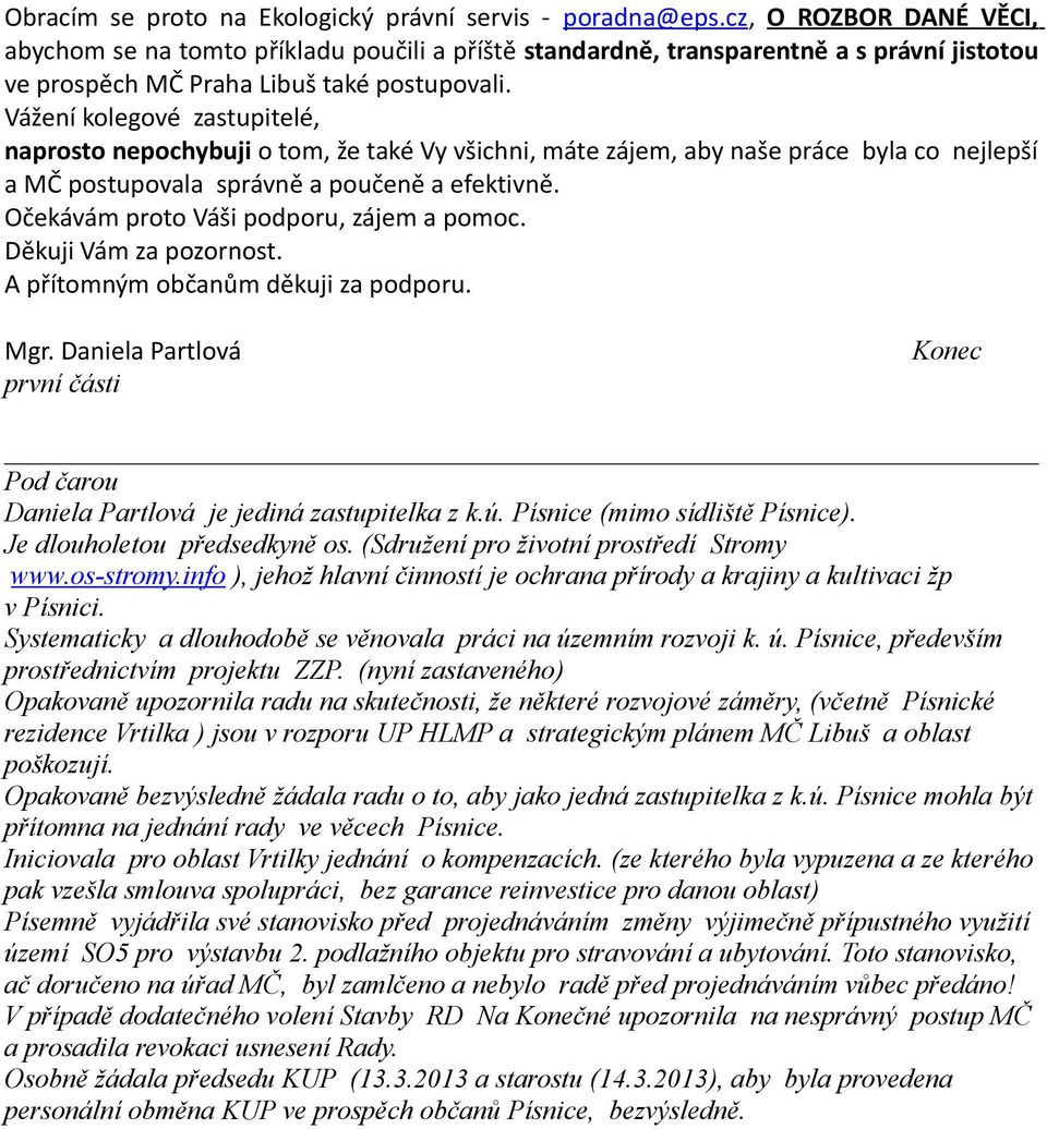 Vážení kolegové zastupitelé, naprosto nepochybuji o tom, že také Vy všichni, máte zájem, aby naše práce byla co nejlepší a MČ postupovala správně a poučeně a efektivně.