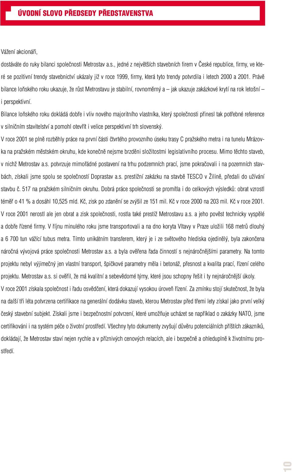 oleãnosti Metrostav a.s., jedné z nejvût ích stavebních firem v âeské republice, firmy, ve které se pozitivní trendy stavebnictví ukázaly jiï v roce 1999, firmy, která tyto trendy potvrdila i letech 2000 a 2001.