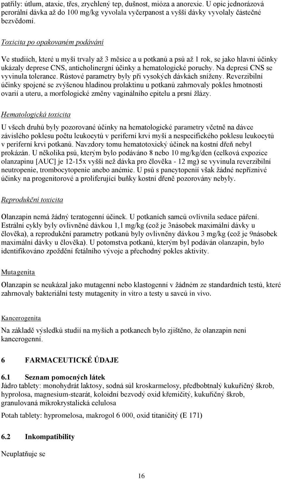 Na depresi CNS se vyvinula tolerance. Růstové parametry byly při vysokých dávkách sníženy.