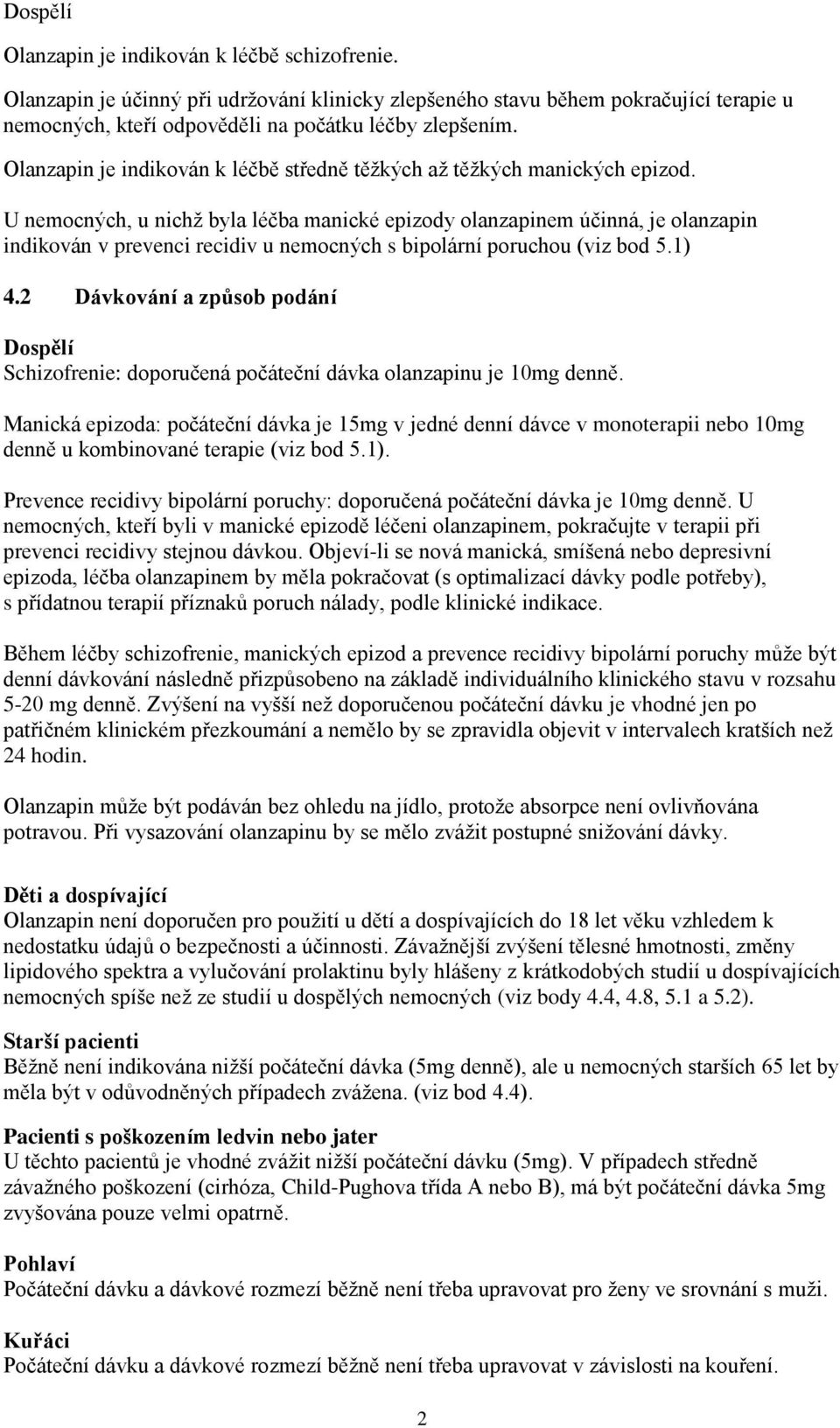 U nemocných, u nichž byla léčba manické epizody olanzapinem účinná, je olanzapin indikován v prevenci recidiv u nemocných s bipolární poruchou (viz bod 5.1) 4.