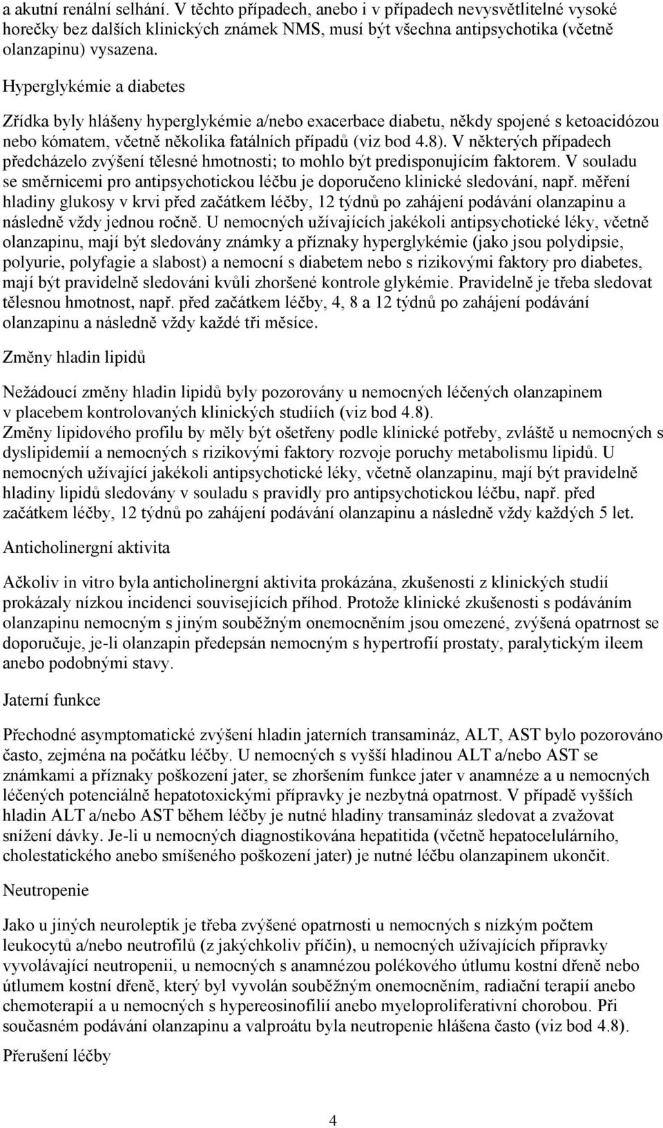 V některých případech předcházelo zvýšení tělesné hmotnosti; to mohlo být predisponujícím faktorem. V souladu se směrnicemi pro antipsychotickou léčbu je doporučeno klinické sledování, např.